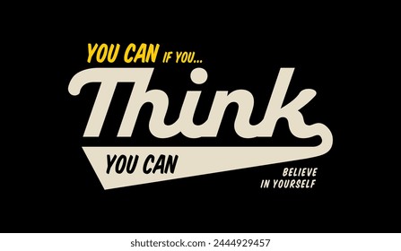 Think, you can, abstract typography motivational quotes design slogan. Vector illustration graphics print t shirt, apparel, background, poster, banner, postcard and or social media content.