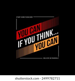 Think, you can, abstract typography motivational quotes design slogan. Vector illustration graphics print t shirt, apparel, background, poster, banner, postcard and or social media content.