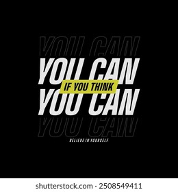 Think, you can, abstract typography motivational quotes design slogan. Vector illustration graphics print t shirt, apparel, background, poster, banner, postcard and or social media content.