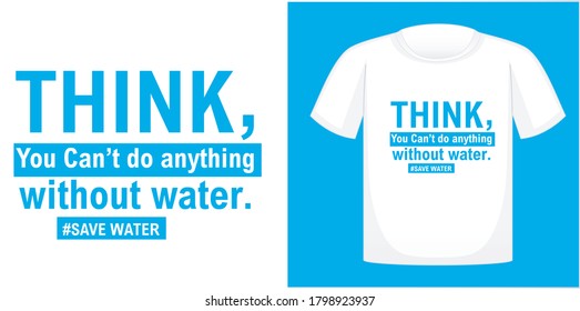 THINK, You Can’t do anything without water. T-shirt design typography, print, vector illustration. Hand drawn lettering typography quotes.