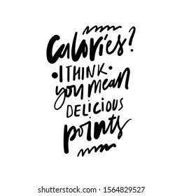 Calories? I think you mean delicious points. Hand lettering funny quote for your design