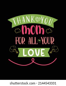 think you mom for all your love.Mother's day typography t-shirt design