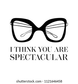 I think you are spectacular. Hand drawn style typography poster with eye glasses and quote. T-shirt print, inspirational and motivational design, vector illustration.