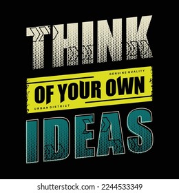 think of your own ideas slogan graphic typography, fashion t shirt, design vector, for ready print, and other use