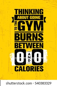 Thinking About Going To The Gym Burns Between Zero And Zero Calories. Inspiring Workout and Fitness Gym Motivation Quote. Creative Vector Typography Grunge Poster Concept