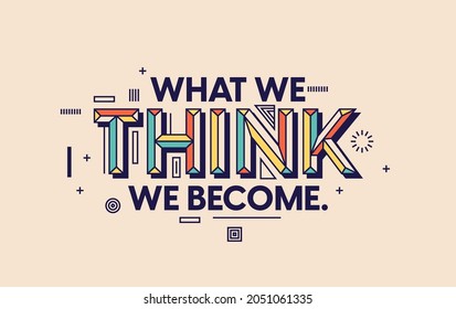 Thinking quote in modern typography. What we think we become. Design for your wall graphics, typographic poster, web design and office space graphics.