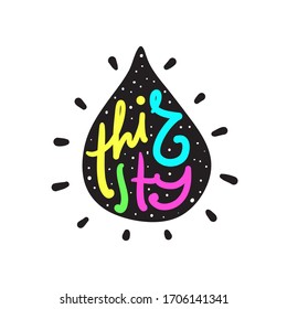 Thirsty - simple inspire motivational quote. Hand drawn beautiful lettering. Print for inspirational poster, t-shirt, bag, cups, card, flyer, sticker, badge. Cute funny vector writing