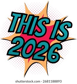 THIS IS 2026 Pop Art Comic Style Explosion Graphic with Halftone Dots, New Year Celebration, Future Event Concept, Retro Design