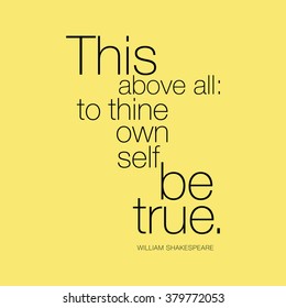 "This above all: to thine own self be true." William Shakespeare