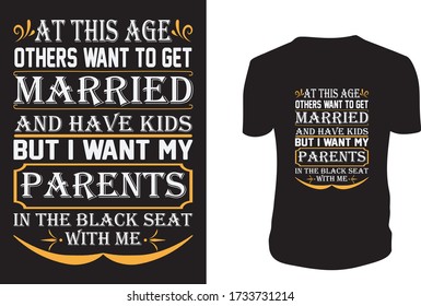 at this age others want to get married and have kids but i want my parents - Father's day t shirts design, Happy Father's Day. Vector graphic, typographic poster or t-shirt.
