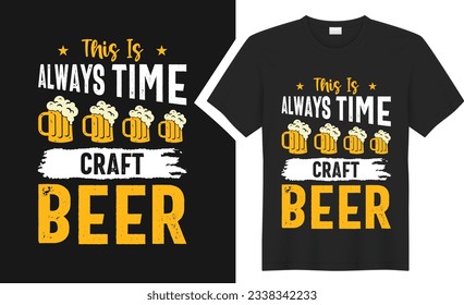 this is always time craft beer T-shirt Design. T-shirt Design. graphic typography drinking tee shirt. creative vector t shirt. Isolated on black background. Perfect for print items and bags, poster