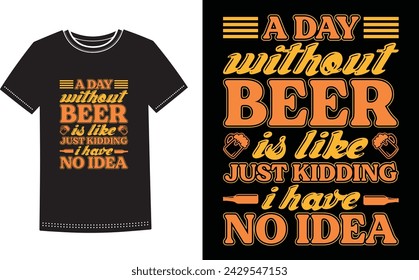 This is amazing a day without beer is like just kidding i have no idea t-shirt design for smart people. Beer t-shirt design vector.
