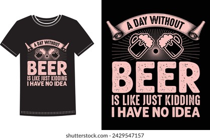 This is amazing a day without beer is like just kidding i have no idea t-shirt design for smart people. Beer t-shirt design vector.