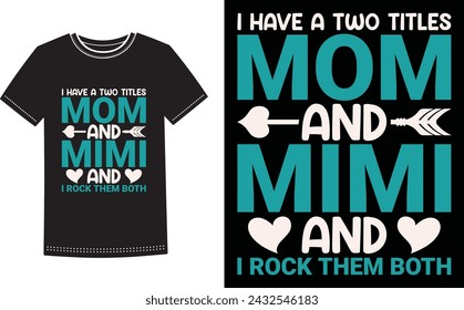 This is amazing i have a two titles mom and Mimi and i rock them both t-shirt design for smart people. Happy Mothers Day t-shirt design vector.