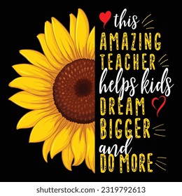 This amazing teacher helps kids dream bigger and do more quote design with sunflower illustration.