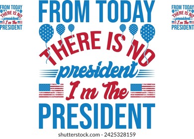 This is amazing from today there is no President  i m the President t-shirt design for smart people. Happy Presidents day t-shirt design vector.
