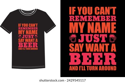 This is amazing if you can't remember my name just say want a beer and I'll turn around t-shirt design for smart people. Beer t-shirt design vector.