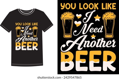 This is amazing you look like i need another beer t-shirt design for smart people. Beer t-shirt design vector.