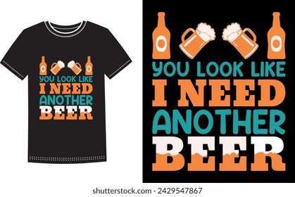 This is amazing you look like i need another beer t-shirt design for smart people. Beer t-shirt design vector.