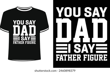 This is amazing you say dad i say father figure t-shirt design for smart people. Happy Father's day t-shirt design vector. T-shirt Design template for Father's day.