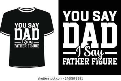 This is amazing you say dad i say father figure t-shirt design for smart people. Happy Father's day t-shirt design vector. T-shirt Design template for Father's day.