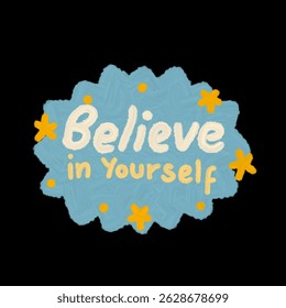 This artwork features a motivational quote, "Believe in Yourself", rendered in a playful and hand-painted style. The text is written in bold, creamy white and warm yellow tones, set against a textured
