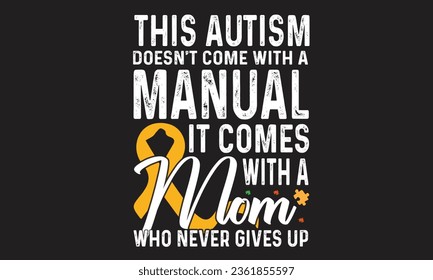 This Autism Doesn't Come With A Manual It Comes With A Mom Who Never Gives Up T-Shirt Design