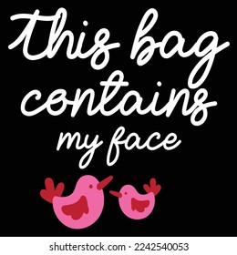 This Bag Contains My Face, Happy valentine's day shirt Design Print Template Gift For Valentine's Day 