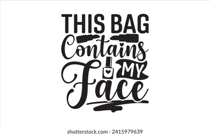 This bag contains my face - Nail Tech T-Shirt Design, Vector typography for posters, stickers, Cutting Cricut and Silhouette, banner, card Templet, flyer and mug.