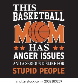 This Basketball Mom Has Anger Issues And A Serious Dislike For Stupid People Tshirt design vector 