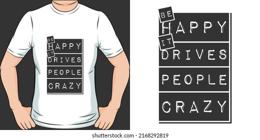This Be Happy It Drives People Crazy design is perfect for print and merchandising. You can print this design on a T-Shirt, Hoodie, Poster, Sticker and more merchandising according to your needs.