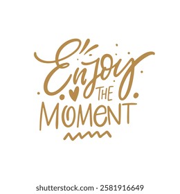 This beautiful handwritten typography phrase Enjoy the Moment and appreciate every single moment in our lives