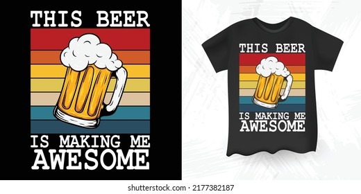 This Beer Is Making Me Awesome Funny  Drinking Alcohol Saying Vintage Beer T-shirt Design