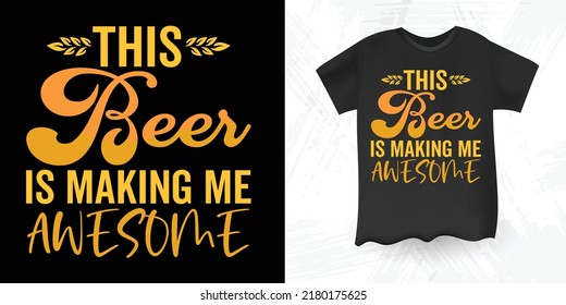 This Beer Is Making Me Awesome Funny Drinking Alcohol Saying Vintage Beer T-shirt Design