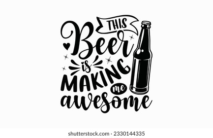 This beer is making me awesome - Beer T-shirt Design Template, Print On Mugs, Birthday Cards, Wall Decals, Car Decals, Stickers, Birthday Party Decorations, Cuts And More Use.