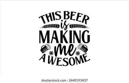 Esta cerveza me está haciendo increíble - Diseño de camisetas de cerveza, Ceremonia, Esta ilustración se puede utilizar como una impresión en camisetas y bolsos, estacionario o como un cartel, plantilla.