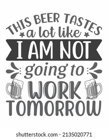 this beer tastes a lot like i am not going to work tomorrow t shirt