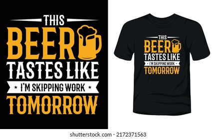 This Beer Tastes Like I Am Skipping Work Tomorrow Typography T-shirt