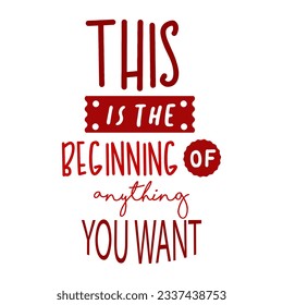 this is the beginning of anything you want inspirational quotes everyday motivation positive saying typography design red color text