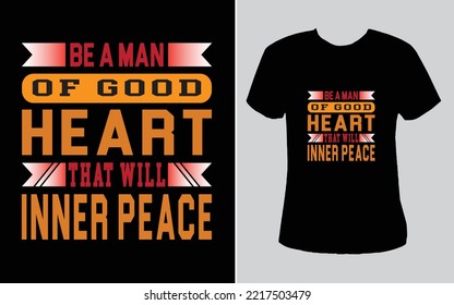 This Is Best T-shirt. This T Shirt Is Be A Man Of Good Heart That Will Inner Peace. Most Popular Design. Best Selling Design, Top Trending Design.