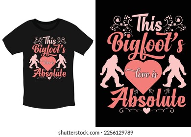 This Bigfoot's love is absolute-cool beloved Bigfoot valentine typography T-Shirt