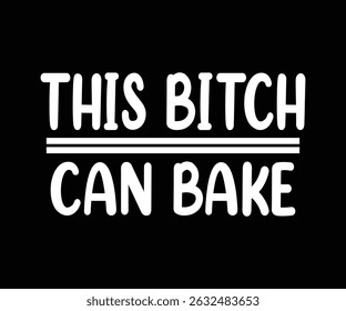 This Bitch Can Bake Tshirt Design