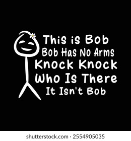 This is Bob Bob Has No Arms Knock Knock Who Is There It Isn't Bob