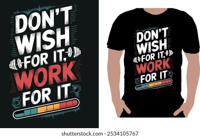 This bold and inspiring t-shirt design features the powerful phrase "Don't Wish for It, Work for It" in striking typography that pushes the message of hard work and perseverance.