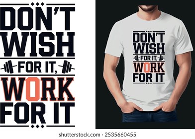 This bold and inspiring t-shirt design features the powerful phrase "Don't Wish for It, Work for It" in striking typography that pushes the message of hard work and perseverance.