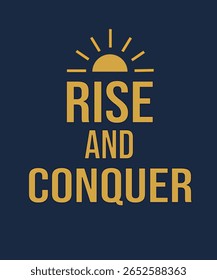 This bold motivational design features the phrase “Rise and Conquer” in modern sans-serif typography with a rising sun graphic above. The golden yellow text pops against the dark navy background, insp