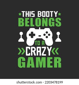 This Booty Belongs To A Crazy Gamer. Gaming Gamer t shirts design, Vector graphic, typographic poster or t-shirt