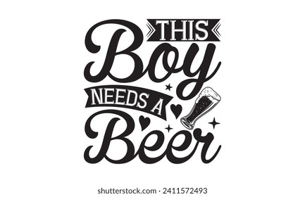 This boy needs a beer - Beer T Shirt Design, Hand drawn vintage illustration with hand-lettering and decoration elements, bag, cups, card, prints and posters.