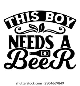 this boy needs a beer , Wine SVG T shirt Design Template