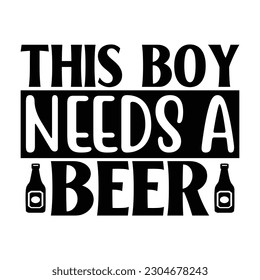 this boy needs a beer , Wine SVG T shirt Design Template